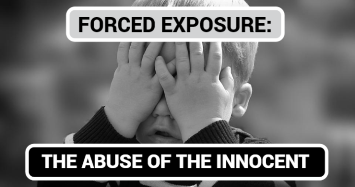 FORCED EXPOSURE: THE ABUSE OF THE INNOCENT